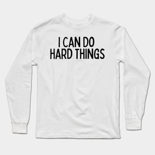 I Can Do Hard Things - Inspiring Quotes Long Sleeve T-Shirt